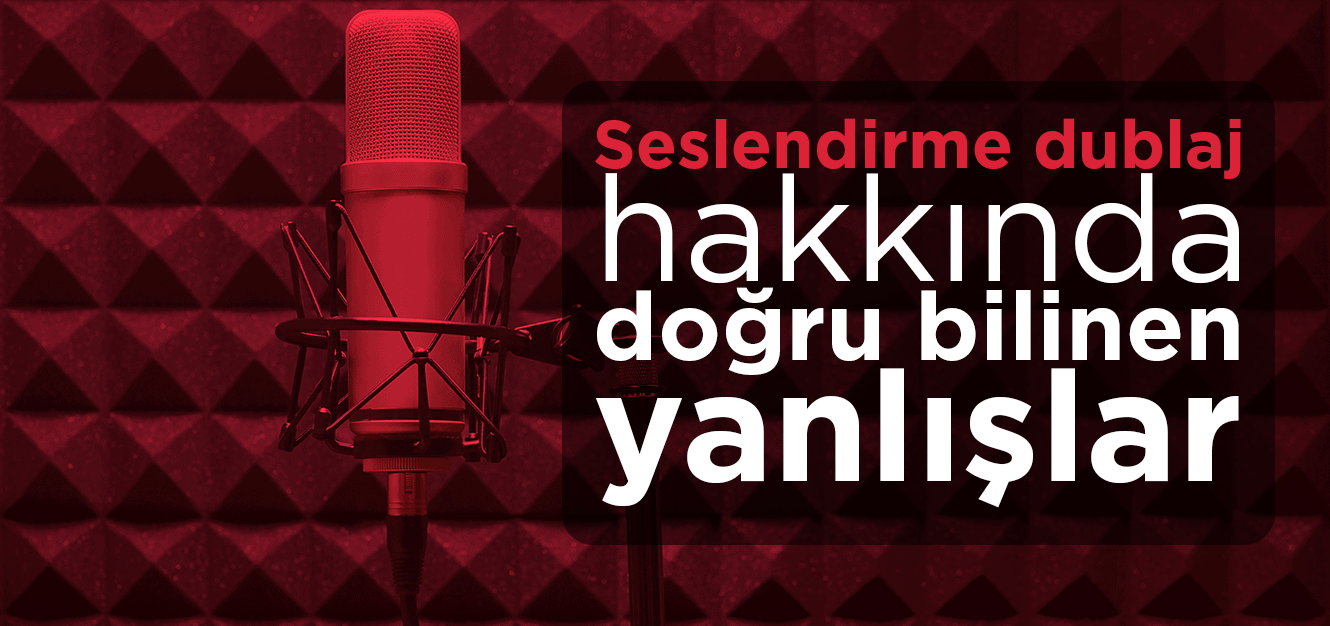 Seslendirme Dublaj Hakkında Doğru Bilinen Yanlışlar